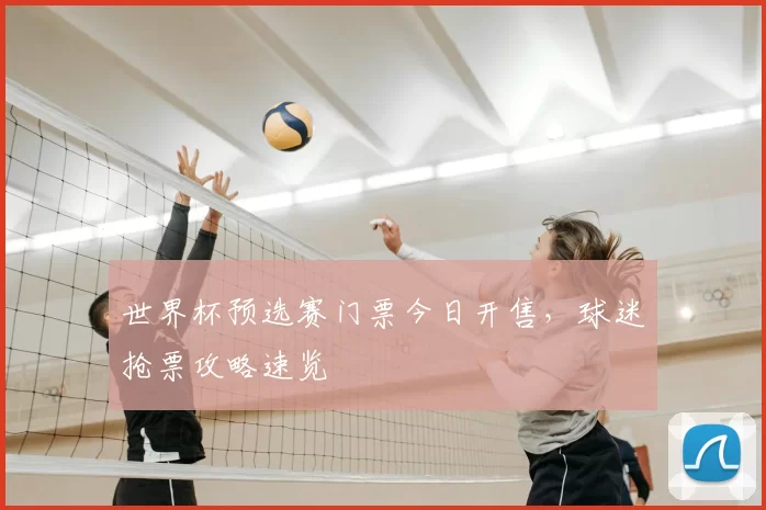 世界杯预选赛门票今日开售，球迷抢票攻略速览