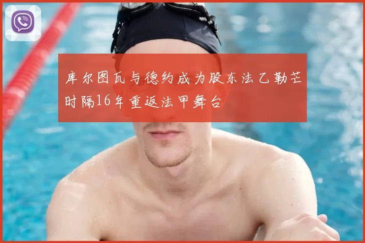 库尔图瓦与德约成为股东法乙勒芒时隔16年重返法甲舞台