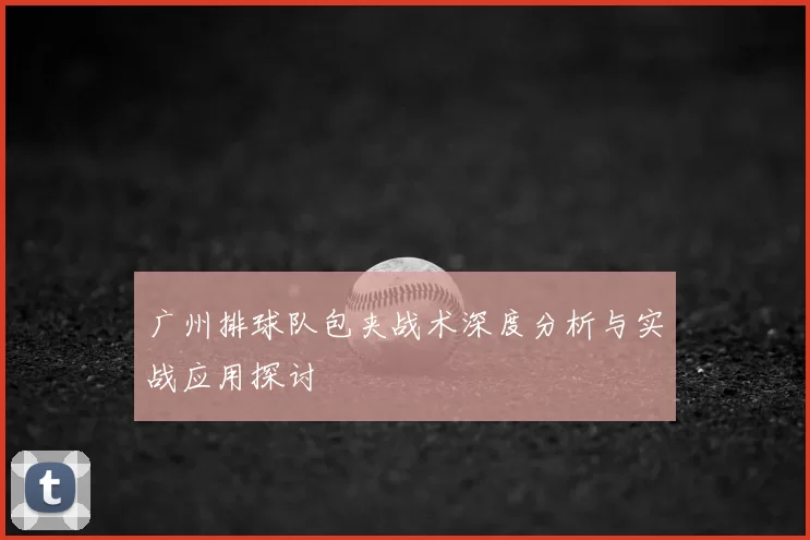 广州排球队包夹战术深度分析与实战应用探讨
