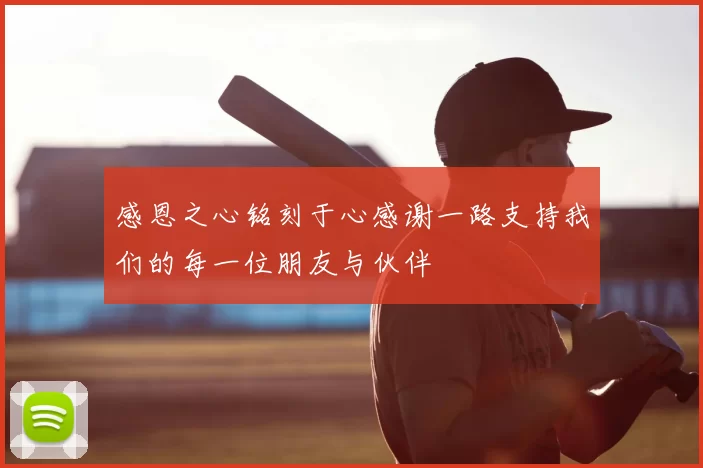感恩之心铭刻于心感谢一路支持我们的每一位朋友与伙伴