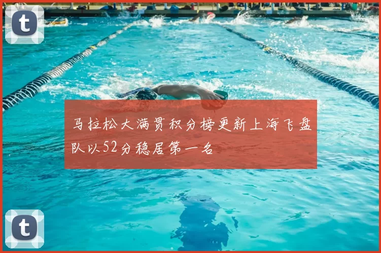 马拉松大满贯积分榜更新上海飞盘队以52分稳居第一名