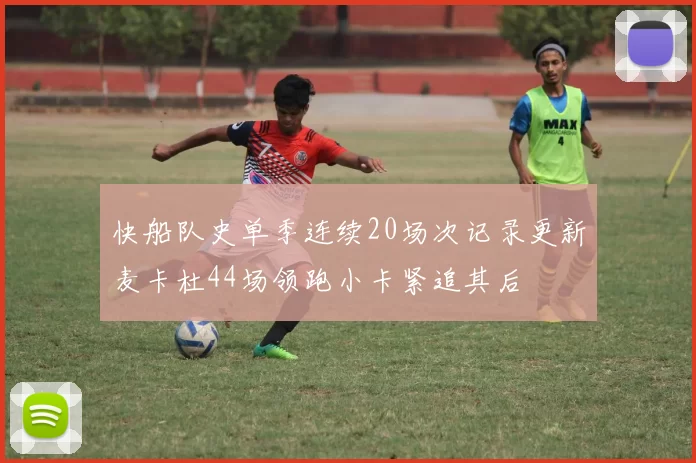 快船队史单季连续20场次记录更新麦卡杜44场领跑小卡紧追其后