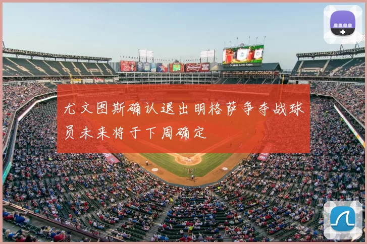 尤文图斯确认退出明格萨争夺战球员未来将于下周确定