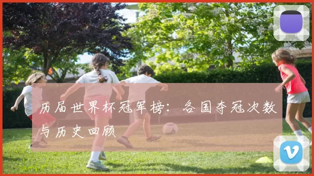 历届世界杯冠军榜：各国夺冠次数与历史回顾