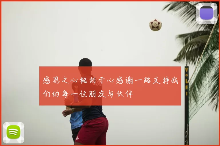 感恩之心铭刻于心感谢一路支持我们的每一位朋友与伙伴