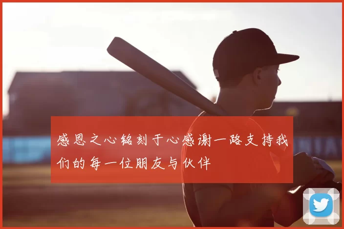 感恩之心铭刻于心感谢一路支持我们的每一位朋友与伙伴