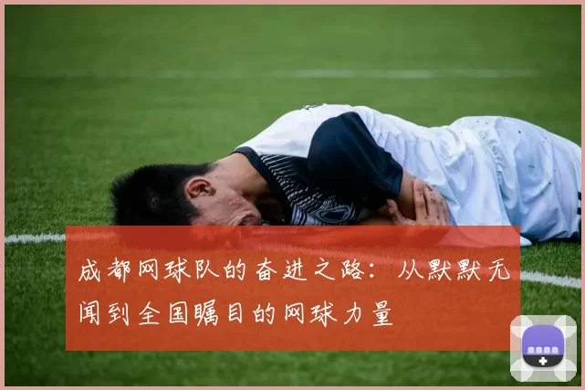 成都网球队的奋进之路：从默默无闻到全国瞩目的网球力量